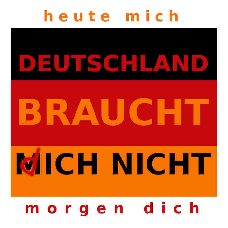 Deutsche Fahne auf der steht - Deutschland braucht mich nicht. Heute mich - morgen dich.